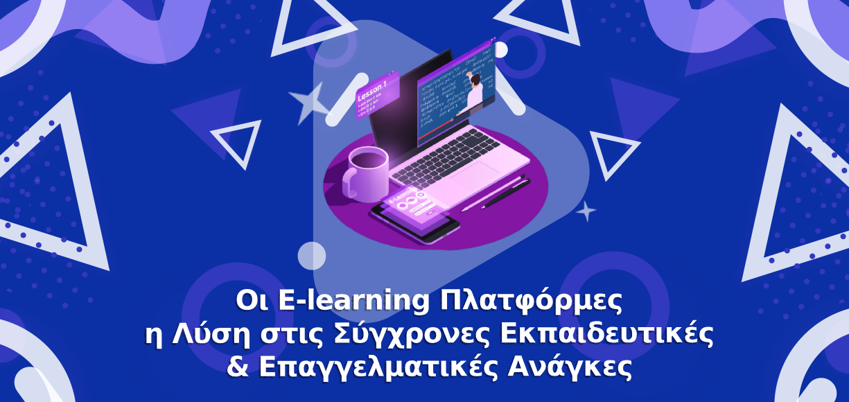 Οι E-learning Πλατφόρμες η Λύση στις Σύγχρονες Εκπαιδευτικές & Επαγγελματικές Ανάγκες